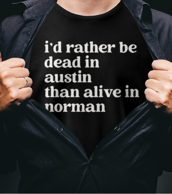 I'd Rather Be Dead In Austin Than Alive In Norman T-Shirt