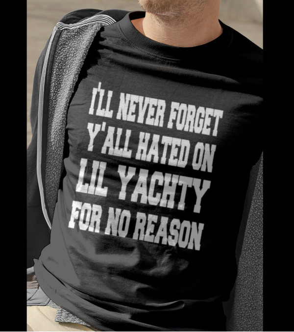 I’ll Never Forget Y'all Hated On Lil Yachty For No Reason Message T-Shirt