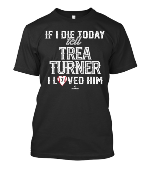 If I Die Today Tell Trea Turner I Loved Him Baseball 7 Players T-Shirt