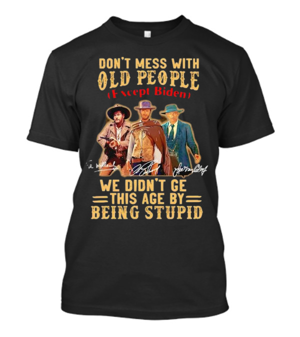 Don't Mess With Old People Except Biden We Didn't Get This Age By Being Stupid Cowboy T-Shirt