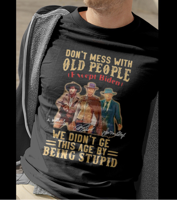 Don't Mess With Old People Except Biden We Didn't Get This Age By Being Stupid Cowboy T-Shirt