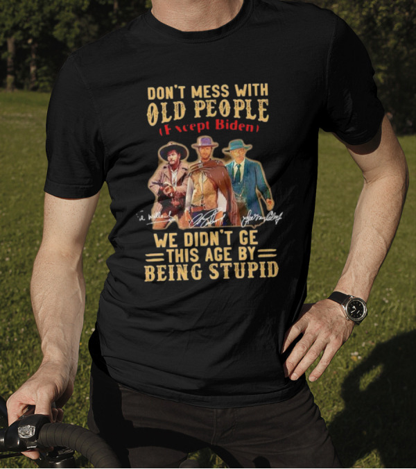 Don't Mess With Old People Except Biden We Didn't Get This Age By Being Stupid Cowboy T-Shirt