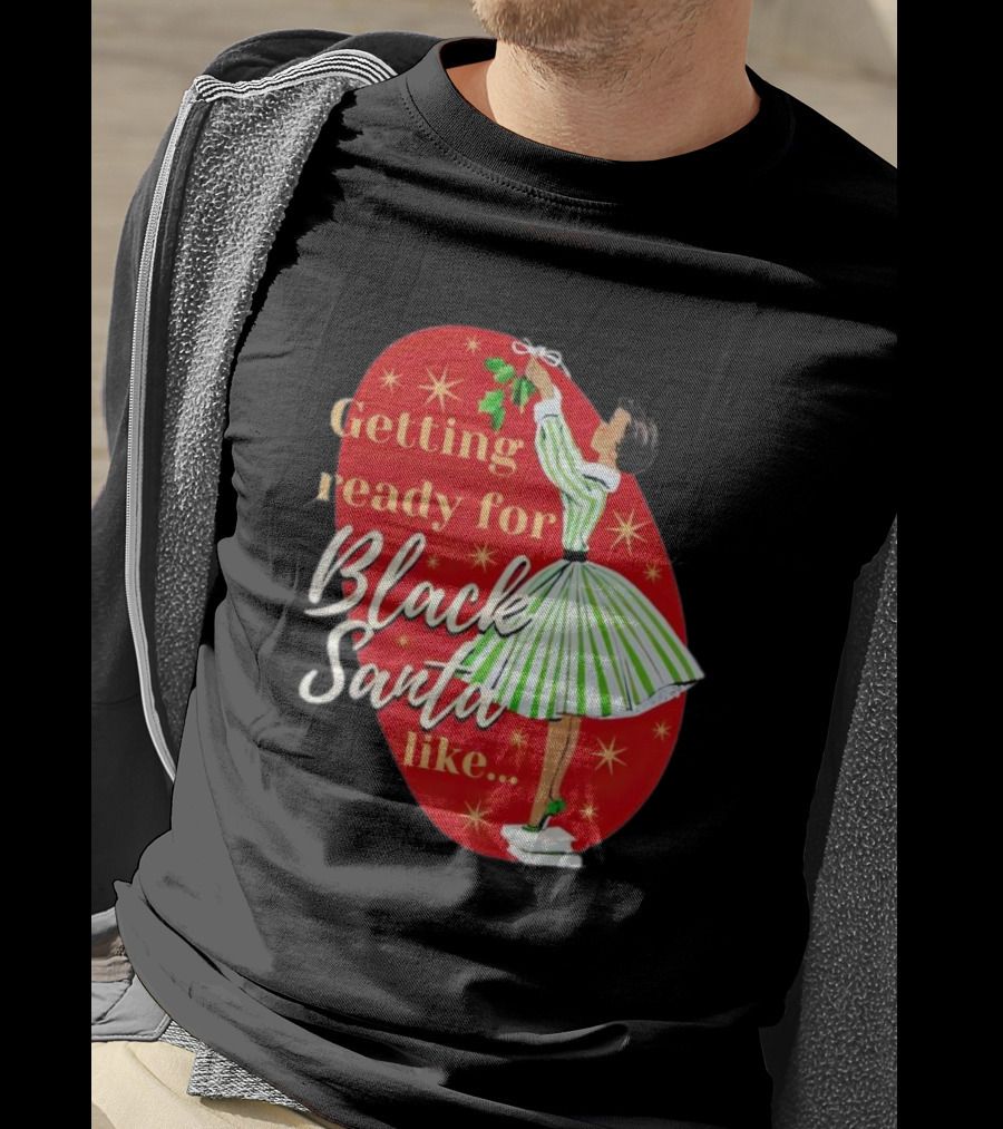 Getting Ready For Black Santa Like Retro Festive Holiday Vibes T-Shirt