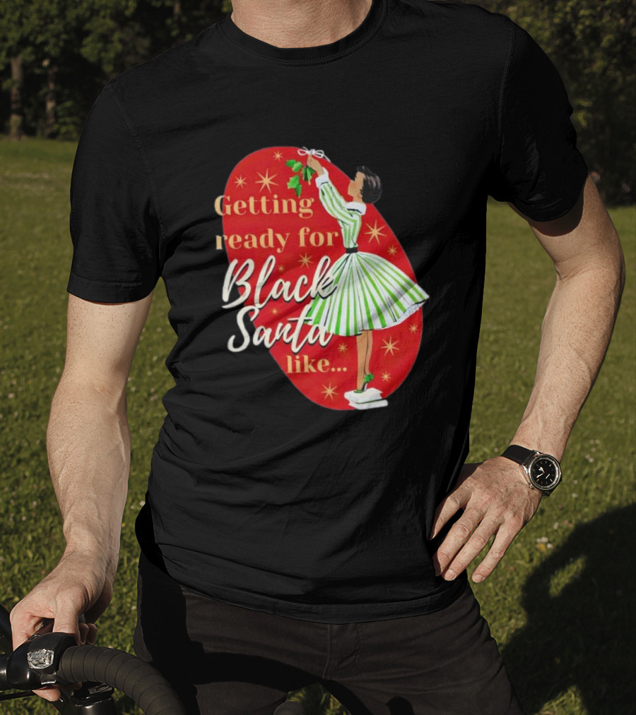 Getting Ready For Black Santa Like Retro Festive Holiday Vibes T-Shirt