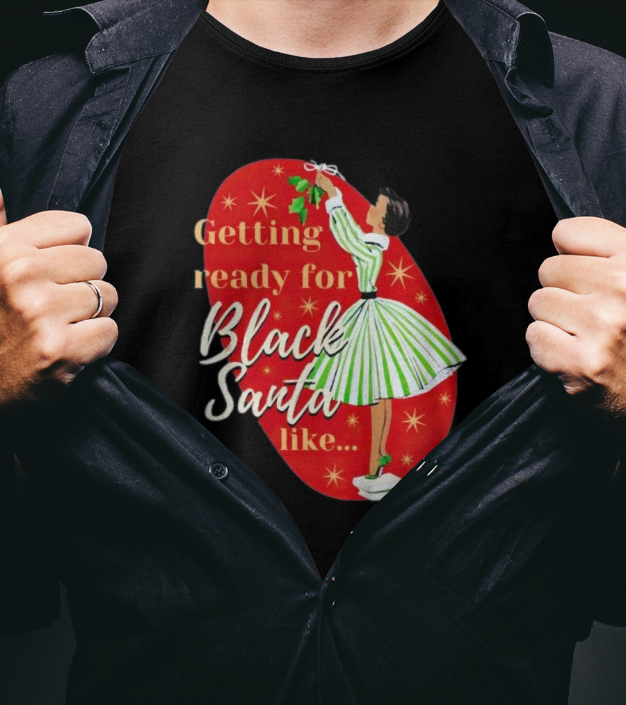 Getting Ready For Black Santa Like Retro Festive Holiday Vibes T-Shirt