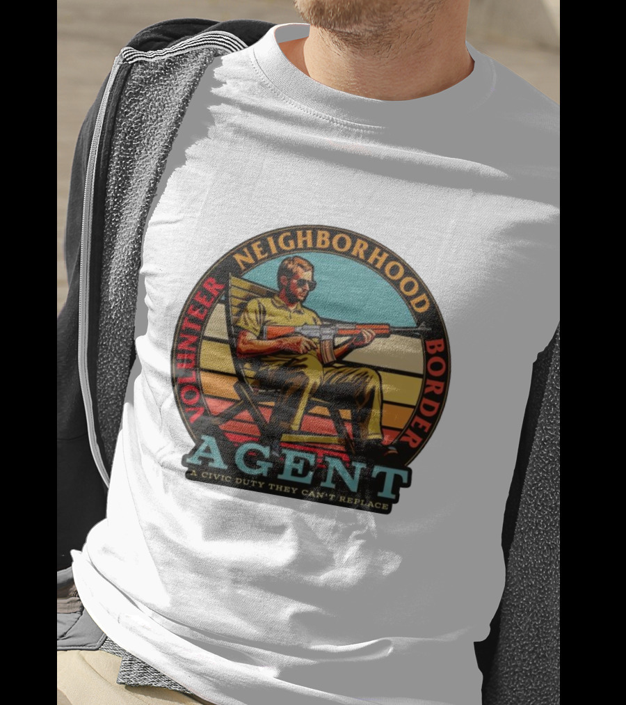 Volunteer Neighborhood Border Agent A Civic Duty They Can't Replace T-Shirt