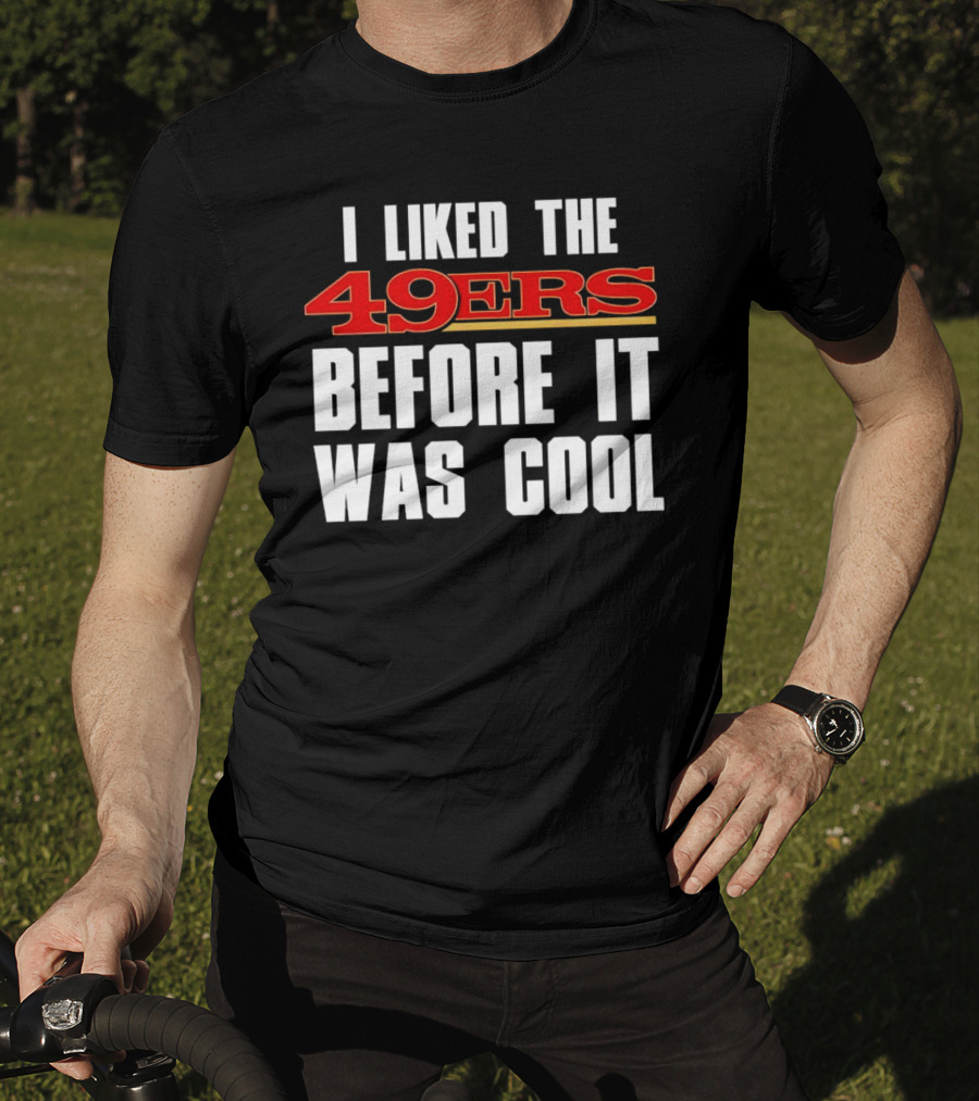 I Liked The 49ers Before It Was Cool Retro Fan T-Shirt