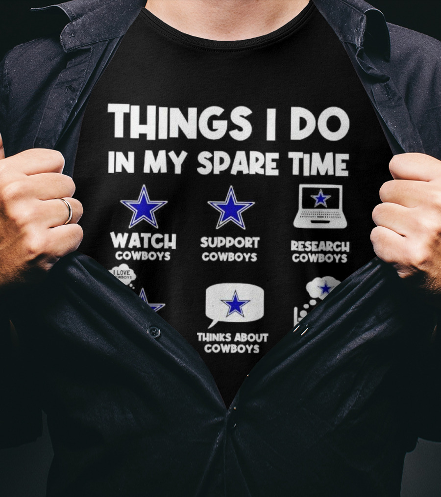 Things I Do In My Spare Time Watch Cowboys Support Cowboys Research Cowboys Talk About Cowboys Thinks About Cowboys Dream About Cowboys T-Shirt