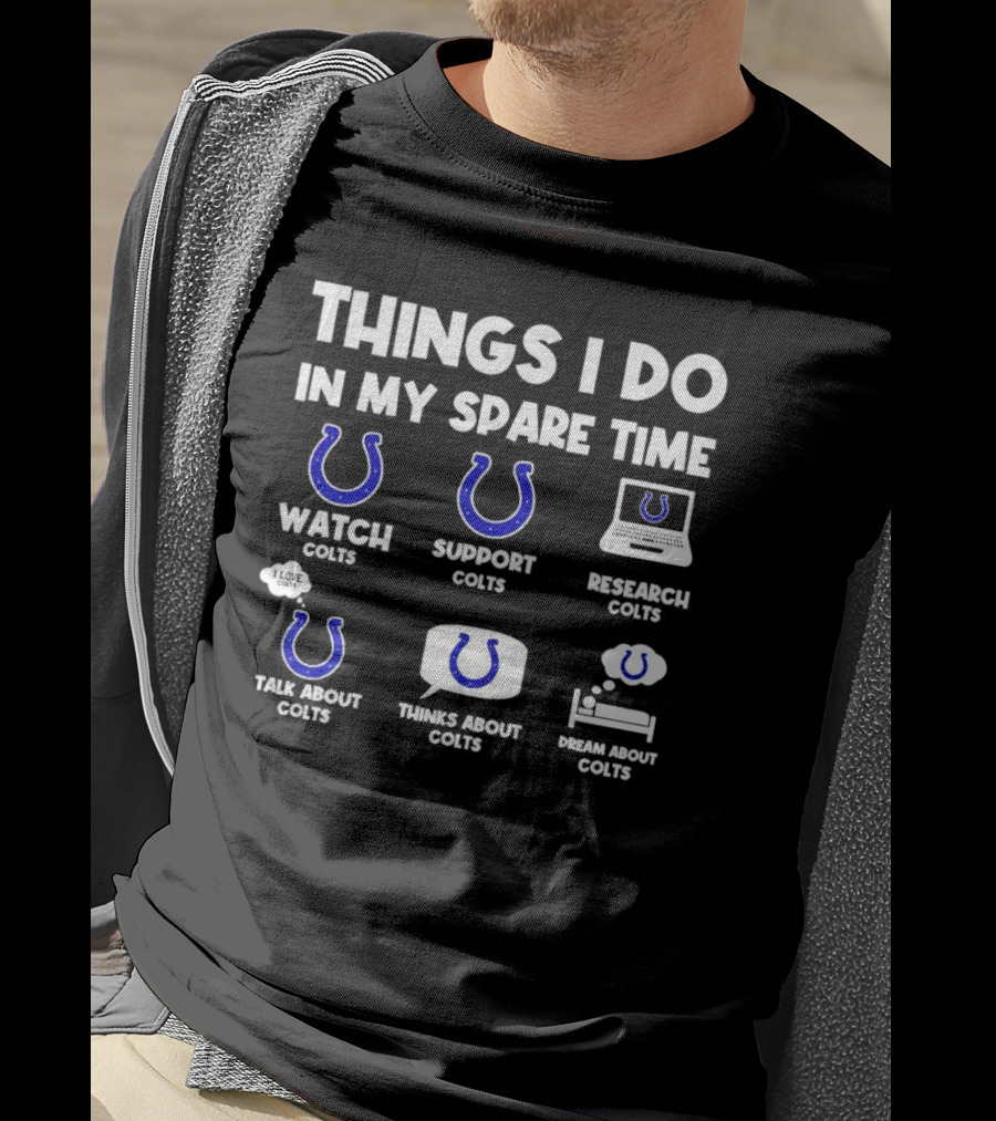 Things I Do In My Spare Time Watch Colts Support Colts Research Colts Talk About Colts Thinks About Colts Dream About Colts T-Shirt