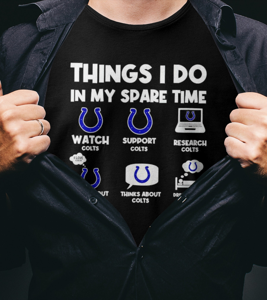 Things I Do In My Spare Time Watch Colts Support Colts Research Colts Talk About Colts Thinks About Colts Dream About Colts T-Shirt