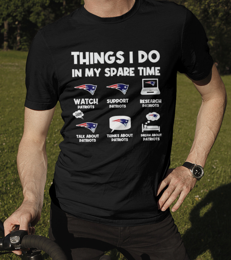 Things I Do In My Spare Time Watch Patriots Support Patriots Research Patriots Talk About Patriots Thinks About Patriots Dream About Patriots T-Shirt
