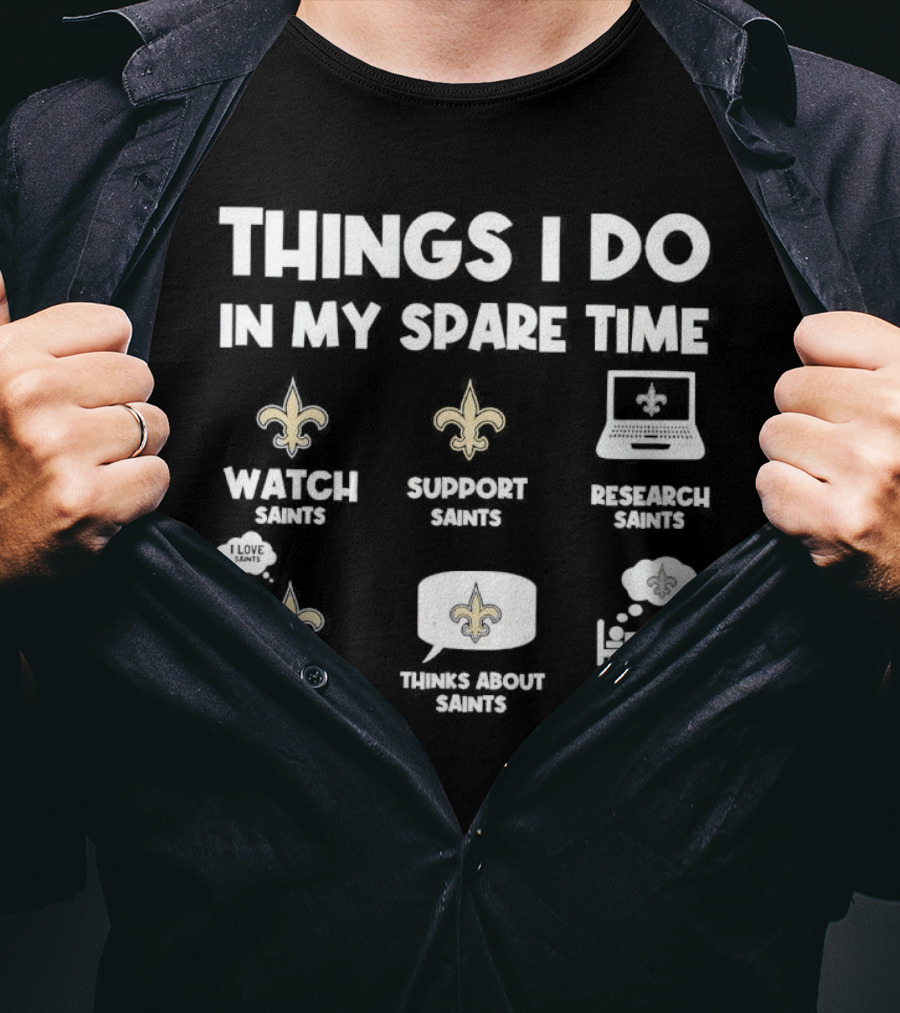 Things I Do In My Spare Time Watch Saints Support Saints Research Saints Talk About Saints Thinks About Saints Dream About Saints T-Shirt