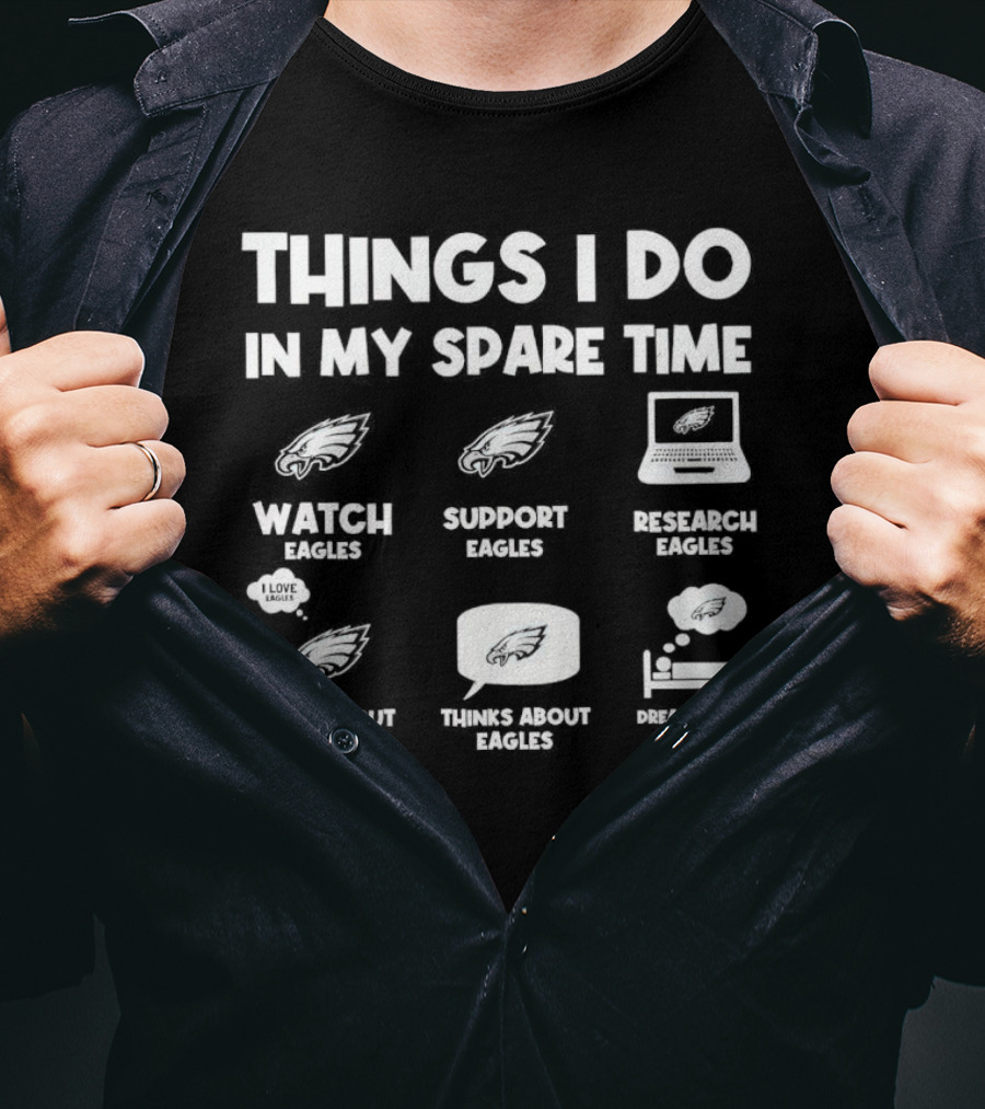 Philadelphia Eagles Things I Do In My Spare Time Watch Support Research Talk Think Dream About Eagles T-Shirt