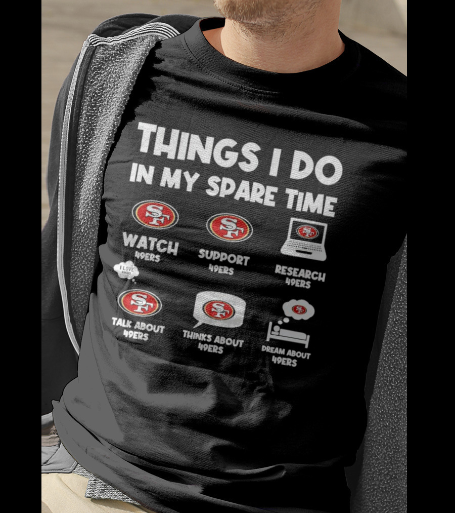 San Francisco 49ers Things I Do In My Spare Time Watch Support Research Talk Thinks Dream 49ers T-Shirt