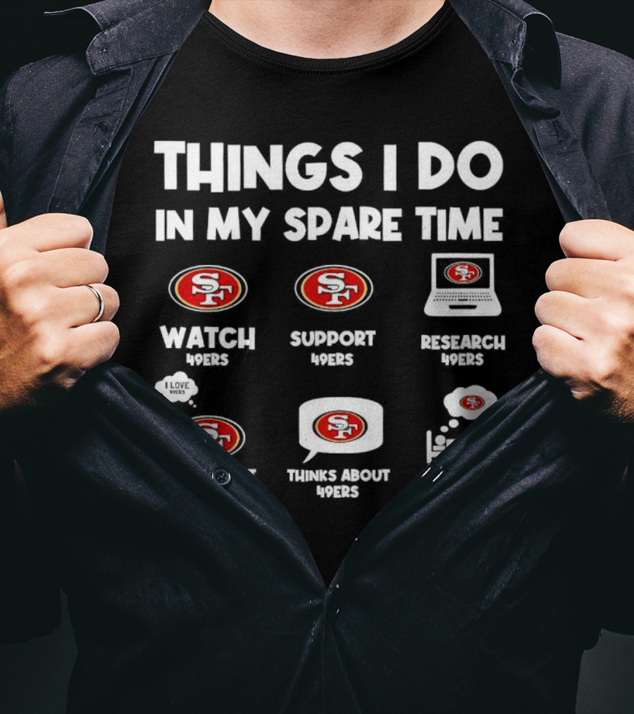 San Francisco 49ers Things I Do In My Spare Time Watch Support Research Talk Thinks Dream 49ers T-Shirt