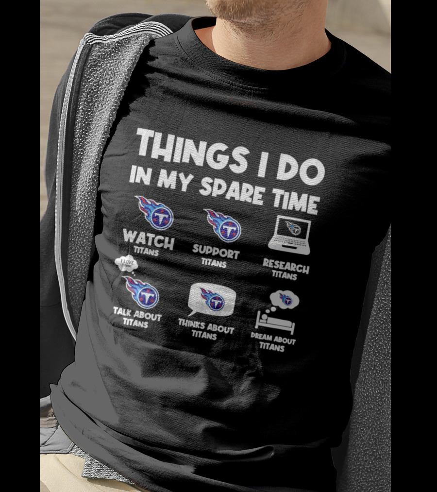 Things I Do In My Spare Time Watch Support Research Talk About Thinks About Dream About Tennessee Titans T-Shirt