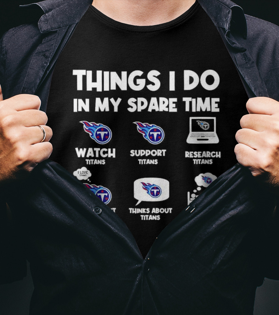 Things I Do In My Spare Time Watch Support Research Talk About Thinks About Dream About Tennessee Titans T-Shirt
