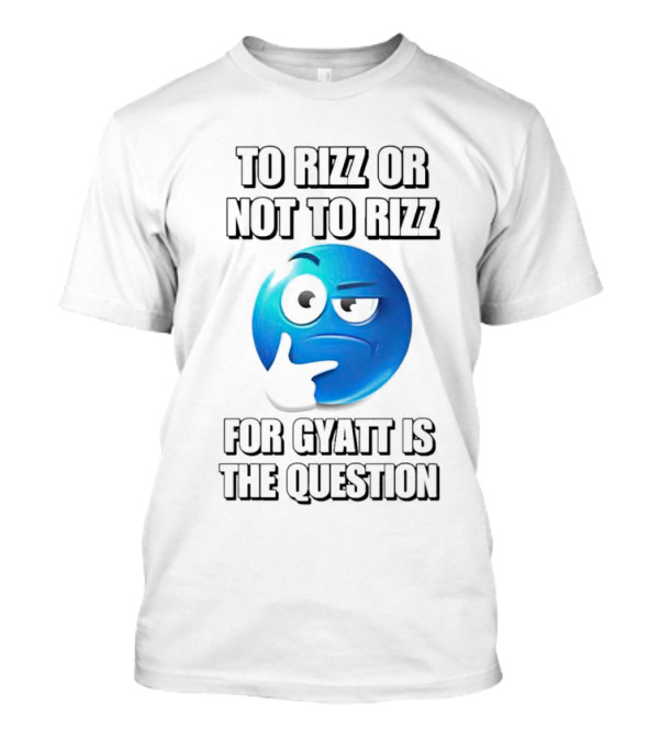 To Rizz Or Not To Rizz For Gyatt Is The Question Blue Emoji Face T-Shirt