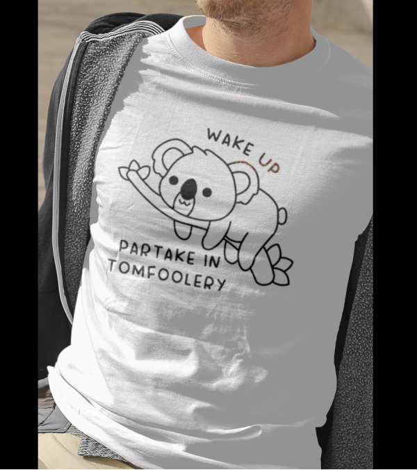 Wake Up Partake In Tomfoolery Koala Cute Mischief T-Shirt