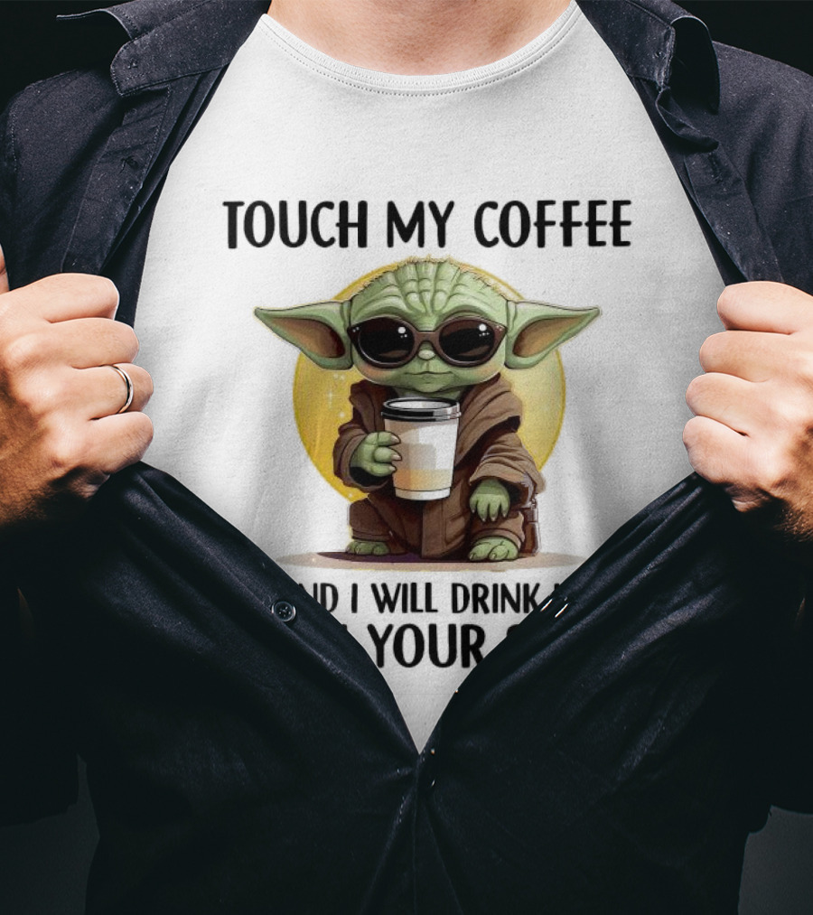 Touch My Coffee Baby Yoda Drink It From Your Skull T-Shirt