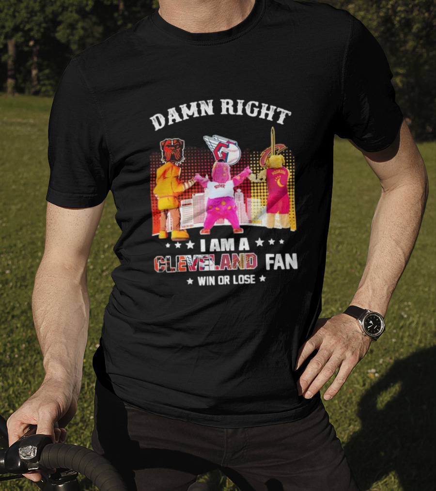 Damn Right I Am A Cleveland Fan Win Or Lose Cleveland Sports Team Mascots T-Shirt