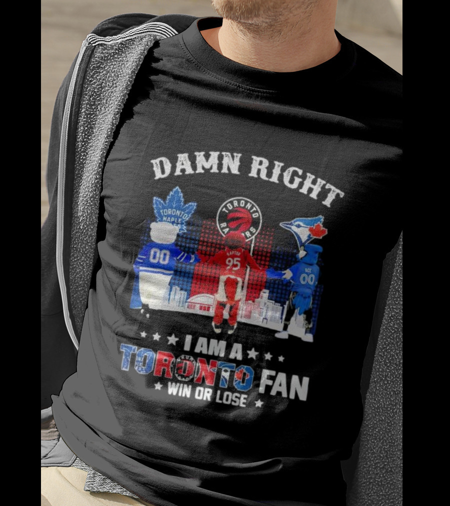 Damn Right I Am A Toronto Raptors Maple Leafs Blue Jays Fan Win Or Lose T-Shirt