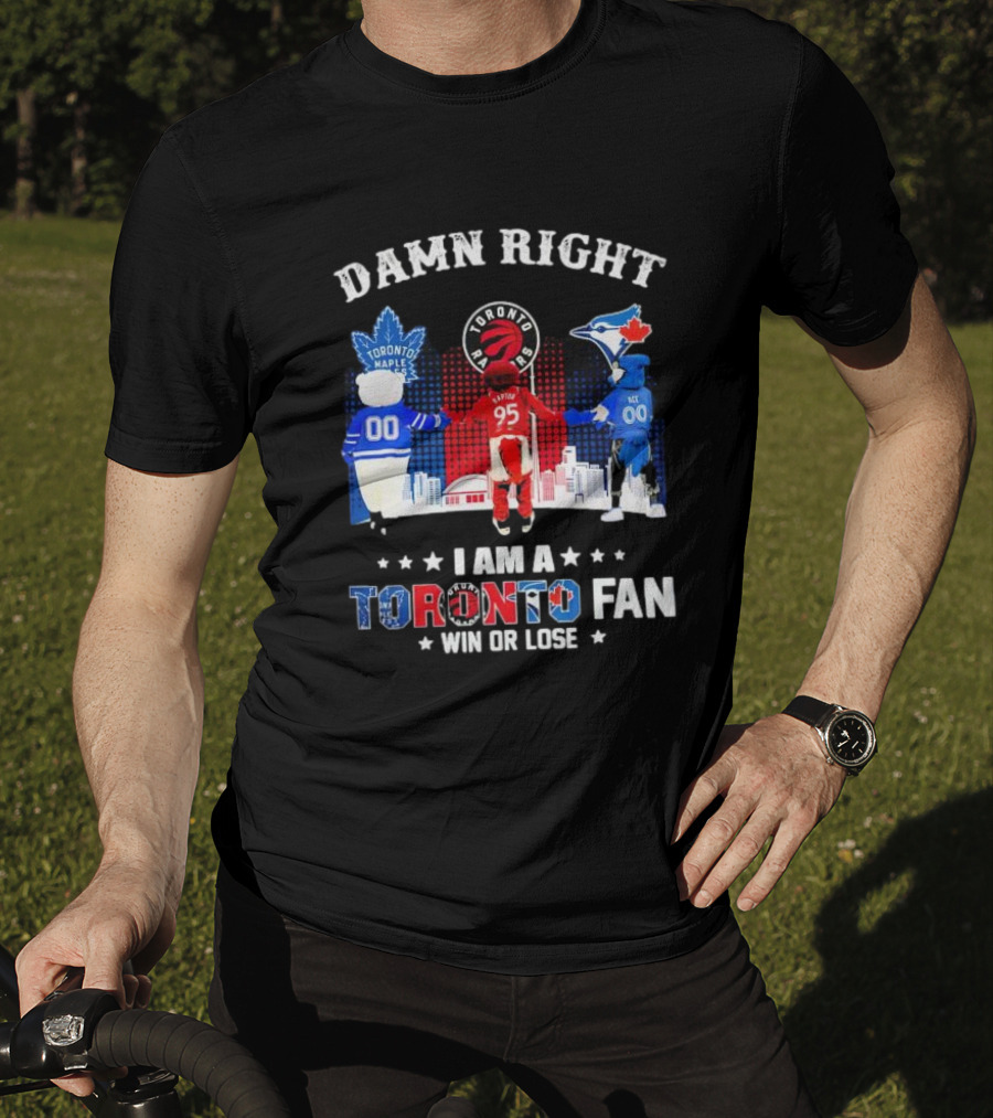 Damn Right I Am A Toronto Raptors Maple Leafs Blue Jays Fan Win Or Lose T-Shirt