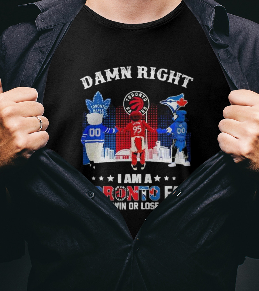 Damn Right I Am A Toronto Raptors Maple Leafs Blue Jays Fan Win Or Lose T-Shirt