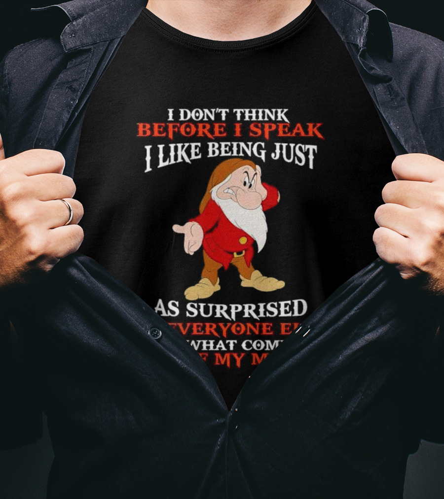 Grumpy I Don't Think Before I Speak I Like Being Just As Surprised As Everyone Else By What Comes Out Of My Mouth T-Shirt