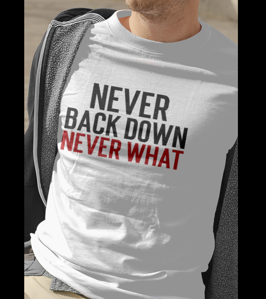 Never Back Down Never What T-Shirt