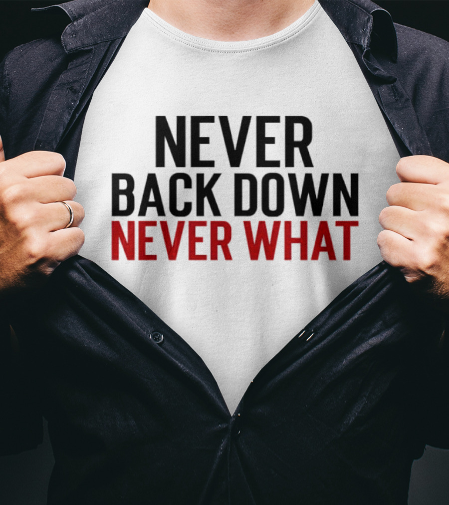 Never Back Down Never What T-Shirt