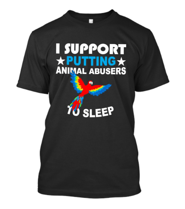 Parrot I Support Putting Animal Abusers To Sleep T-Shirt