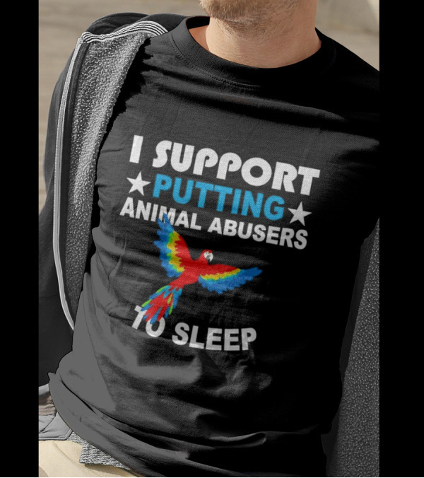 Parrot I Support Putting Animal Abusers To Sleep T-Shirt