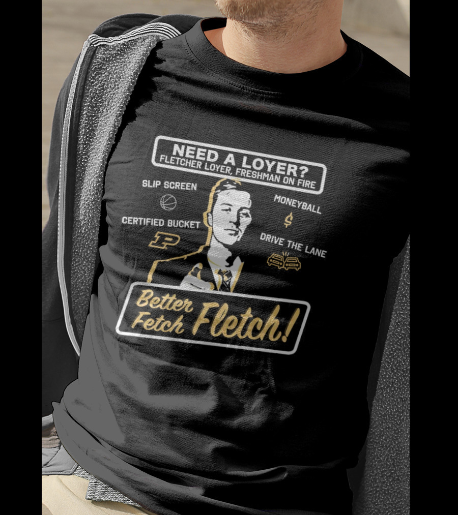 Need A Loyer? Fletcher Loyer Freshman On Fire Purdue Basketball Better Fetch Fletch Certified Bucket Moneyball Slip Screen Drive The Lane T-Shirt