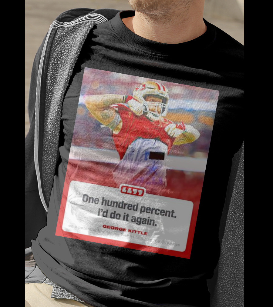 George Kittle One Hundred Percent I’d Do It Again Taunting Cowboys T-Shirt