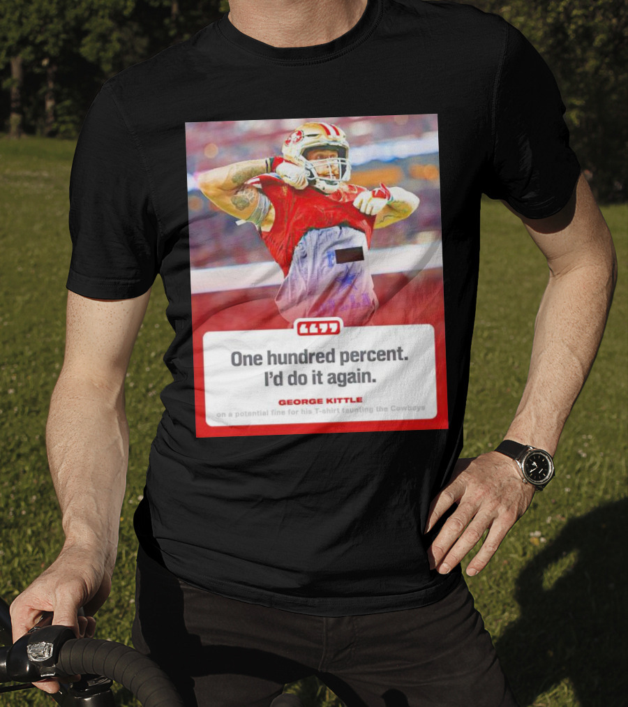 George Kittle One Hundred Percent I’d Do It Again Taunting Cowboys T-Shirt