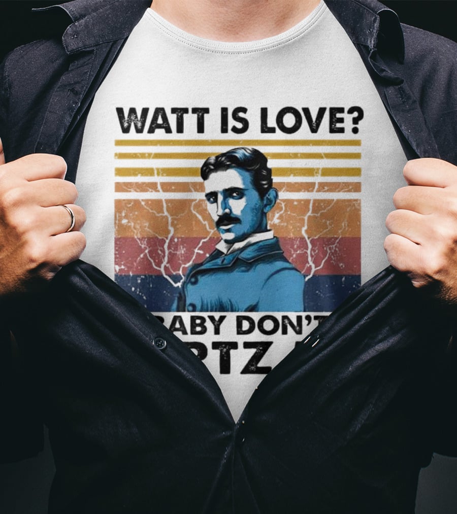 Watt Is Love Baby Don't Hertz Me Nikola Tesla T-Shirt