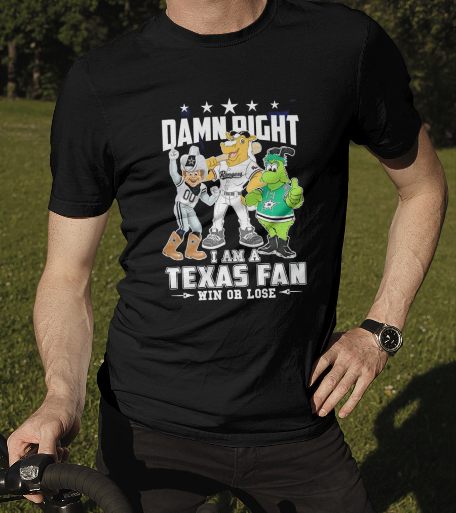 Damn Right I Am A Texas Fan Win Or Lose With Cowboys Rangers Stars Mascots T-Shirt
