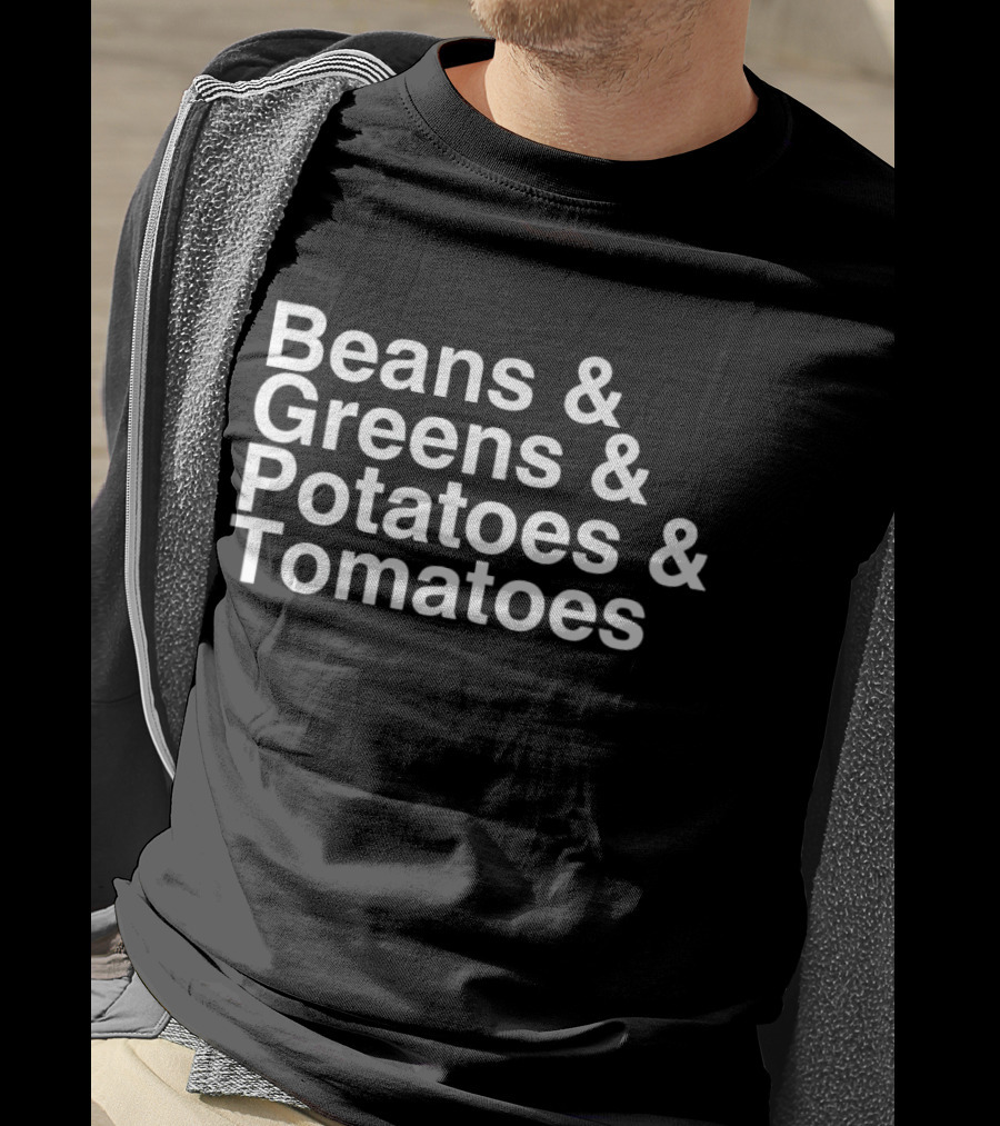 Beans And Greens And Potatoes And Tomatoes T-Shirt