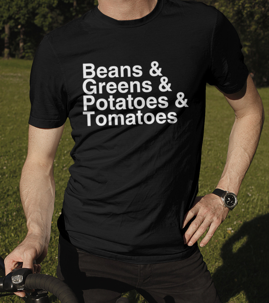 Beans And Greens And Potatoes And Tomatoes T-Shirt
