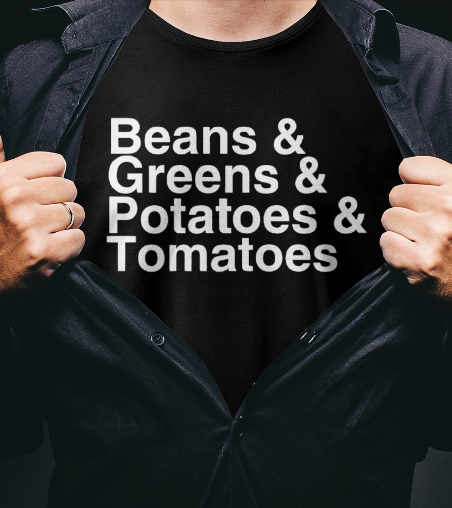 Beans And Greens And Potatoes And Tomatoes T-Shirt