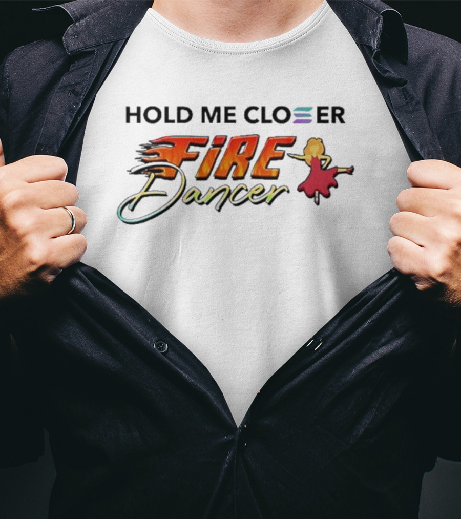 Hold Me Closer Fire Dancer New Flame Ballet Performer T-Shirt