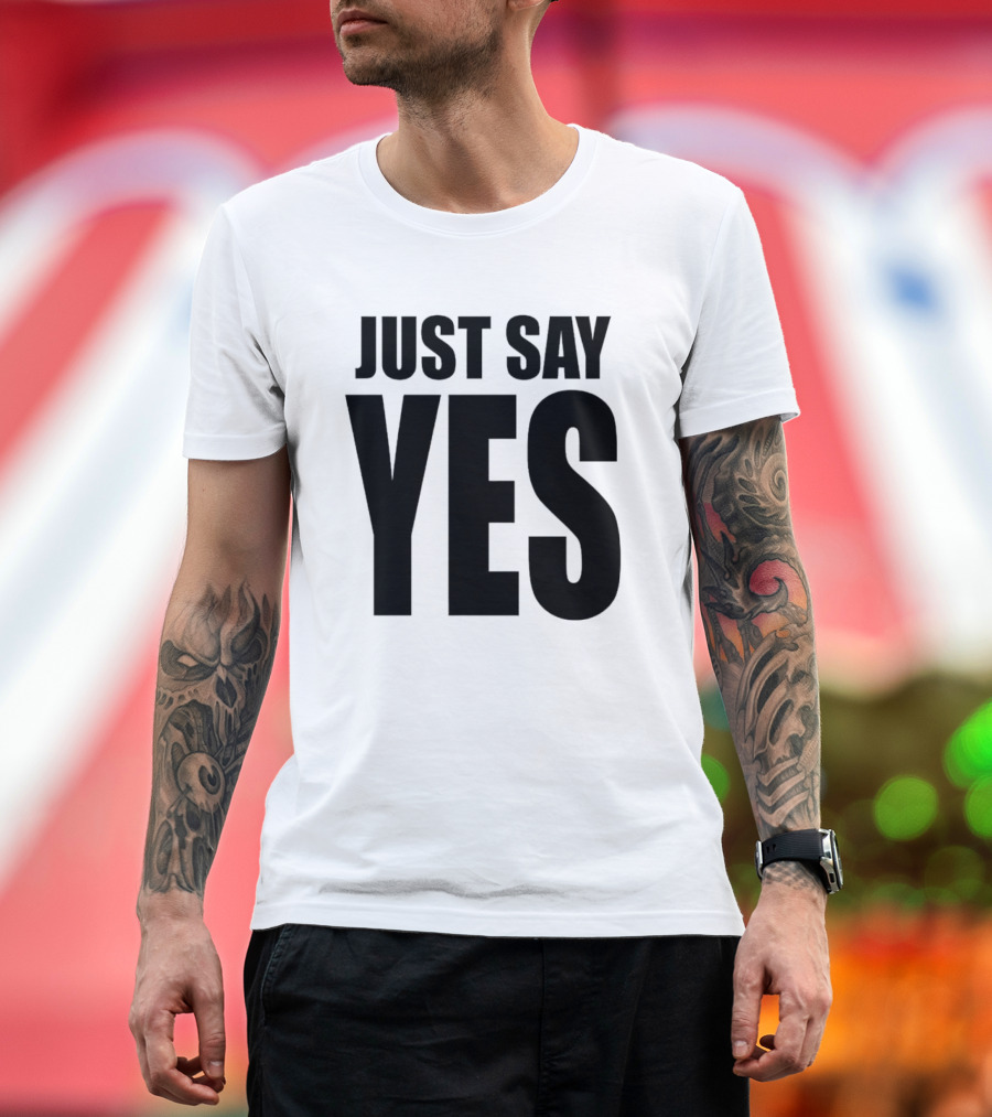 JUST SAY YES T-Shirt