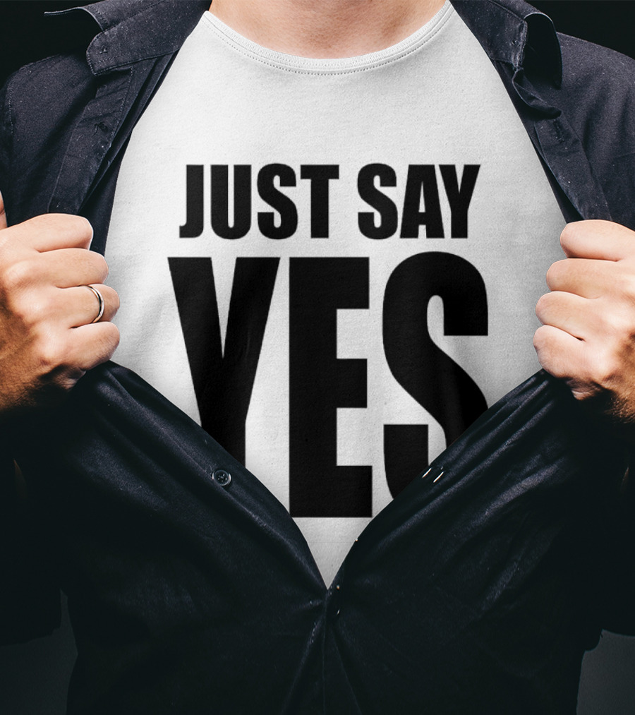 JUST SAY YES T-Shirt