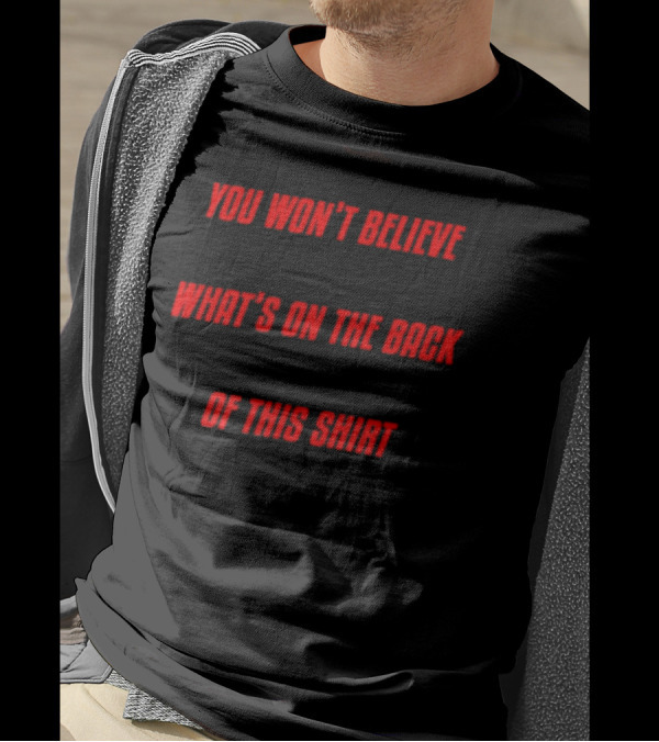 You Won’t Believe What’s On The Back Of This Shirt Text Surprise T-Shirt