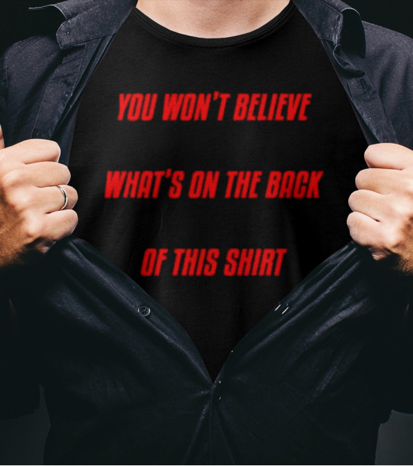 You Won’t Believe What’s On The Back Of This Shirt Text Surprise T-Shirt