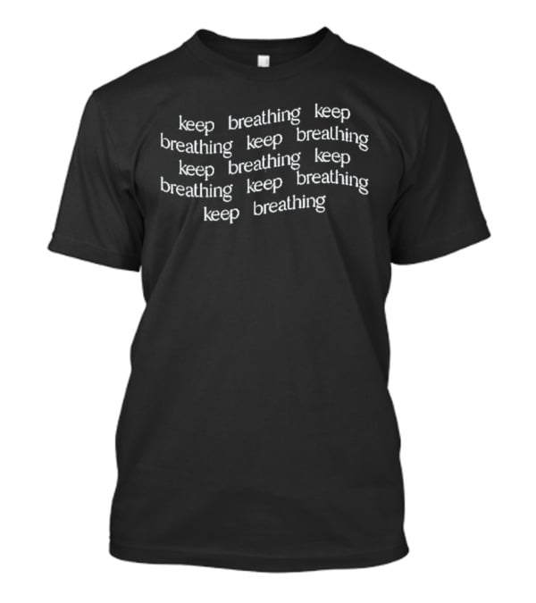 Legacy Lyric Keep Breathing Keep Breathing Keep Breathing Keep Breathing Keep Breathing Keep Breathing Keep Breathing Keep Breathing T-Shirt