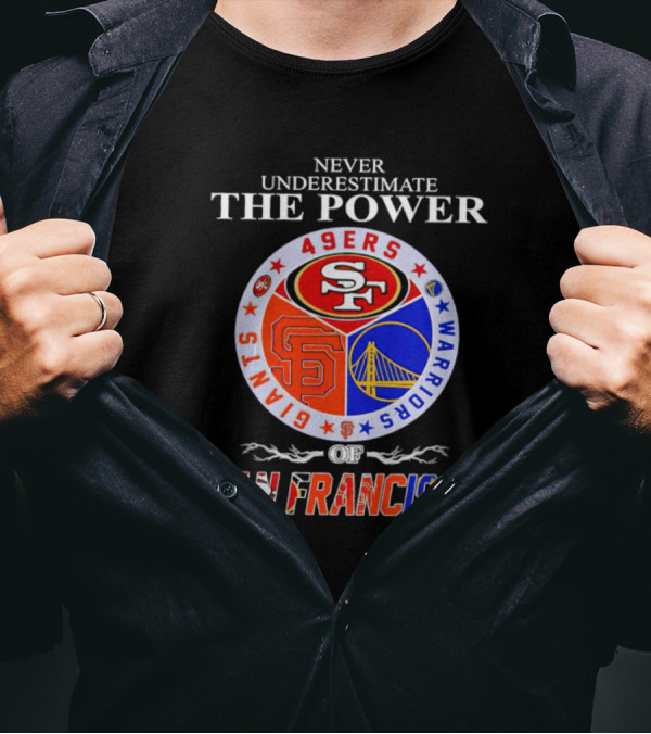 Never Underestimate The Power Of San Francisco 49ers Giants Warriors T-Shirt