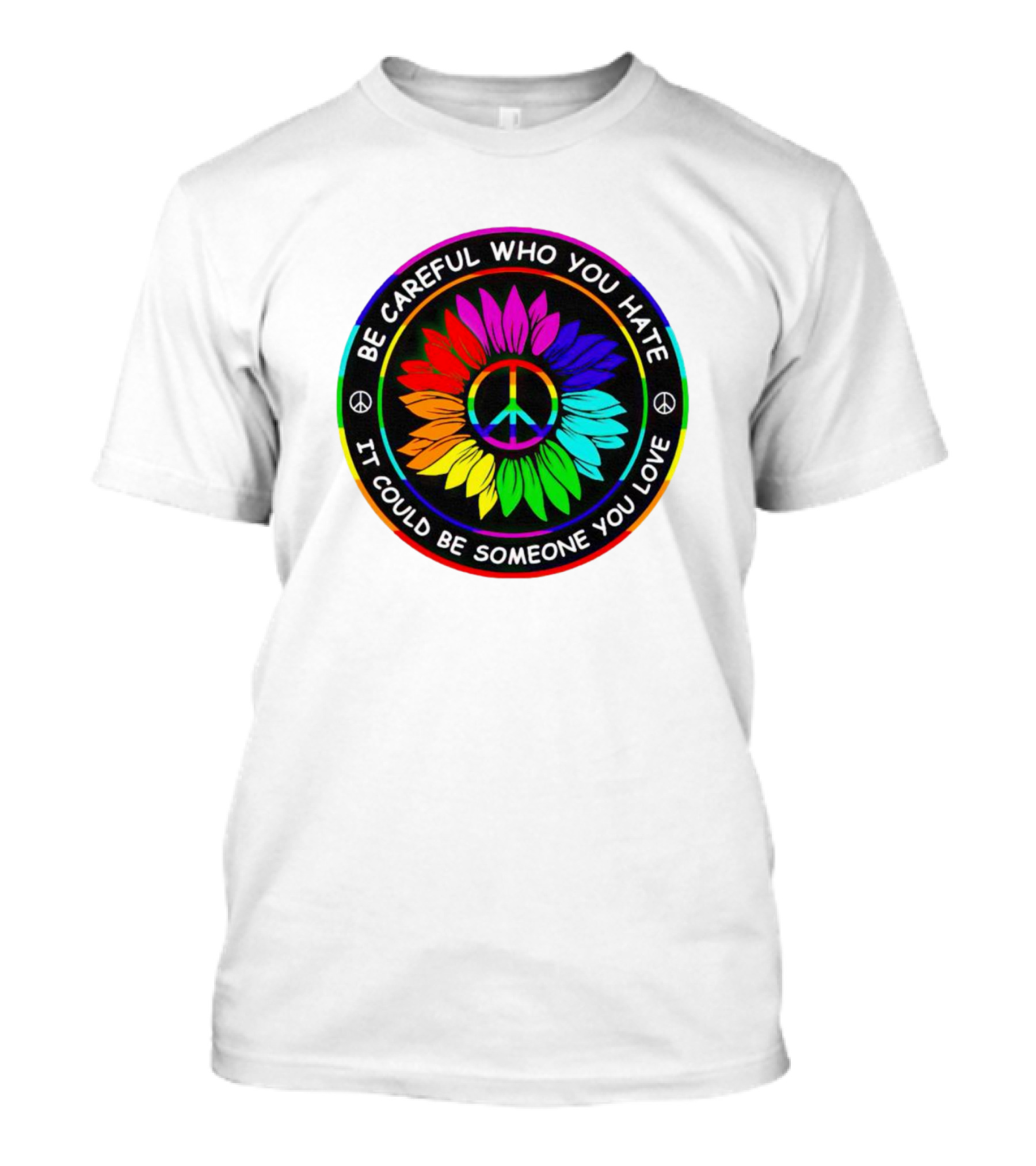 Be Careful Who You Hate It Could Be Someone You Love Sunflower Hippie Pride Peace T-Shirt