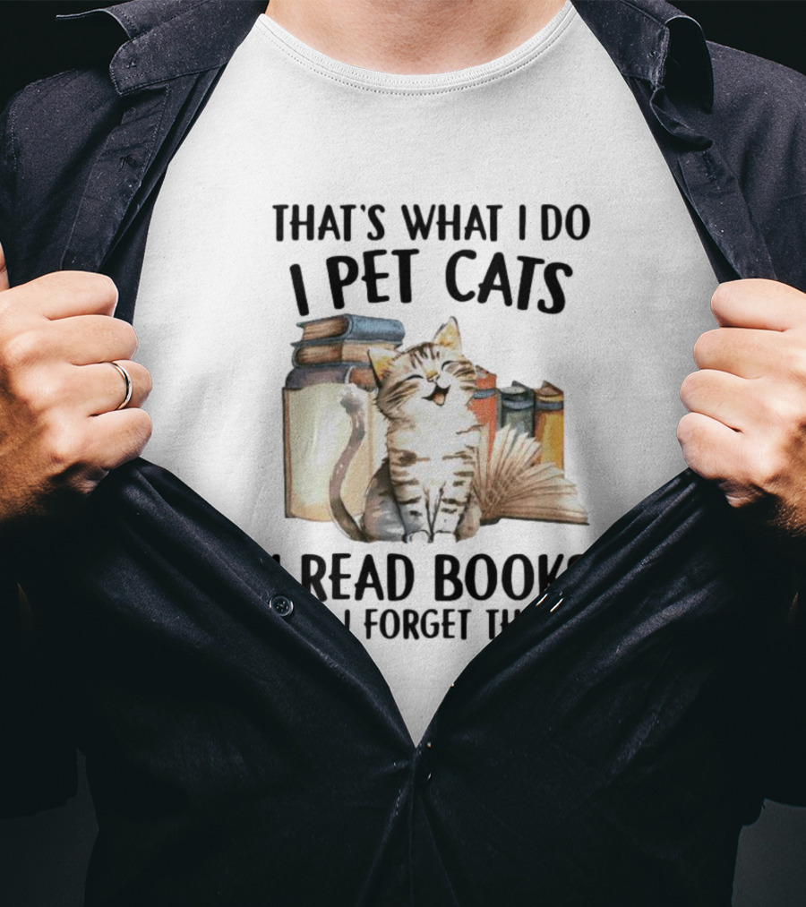 That's What I Do I Pet Cats I Read Books And I Forget Things T-Shirt
